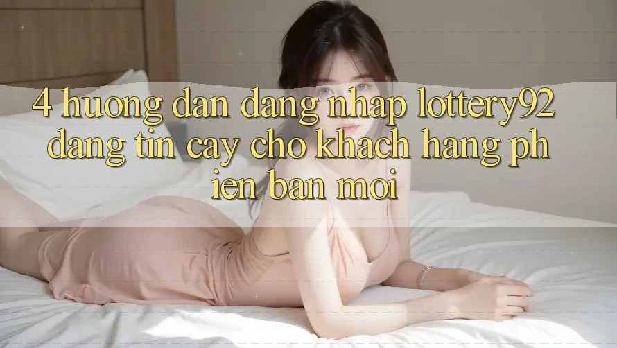 4. Hướng Dẫn Đăng Nhập lottery92 Đáng tin cậy Cho Khách hàng Phiên bản mới 4. Hướng Dẫn Đăng Nhập lottery92 Đáng tin cậy Cho Khách hàng Phiên bản mới