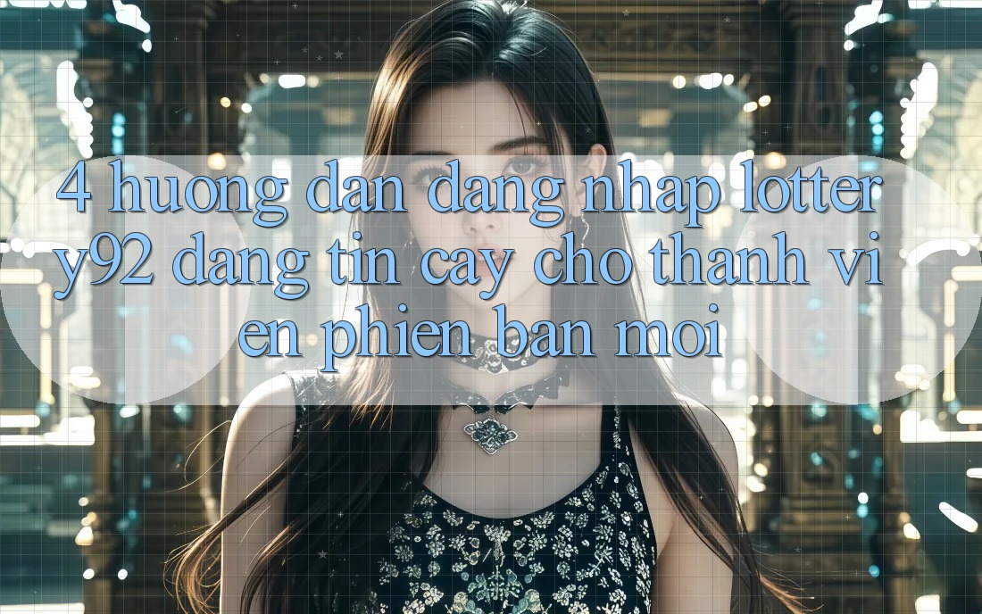 4. Hướng Dẫn Đăng Nhập lottery92 Đáng tin cậy Cho Thành Viên Phiên bản mới 4. Hướng Dẫn Đăng Nhập lottery92 Đáng tin cậy Cho Thành Viên Phiên bản mới
