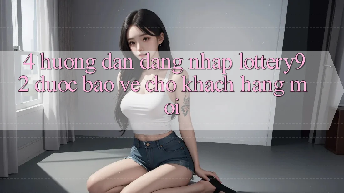 4. Hướng Dẫn Đăng Nhập lottery92 Được bảo vệ Cho Khách hàng Mới