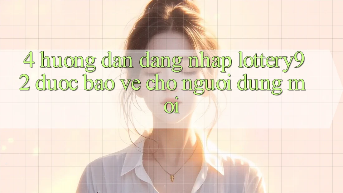 4. Hướng Dẫn Đăng Nhập lottery92 Được bảo vệ Cho Người dùng Mới
