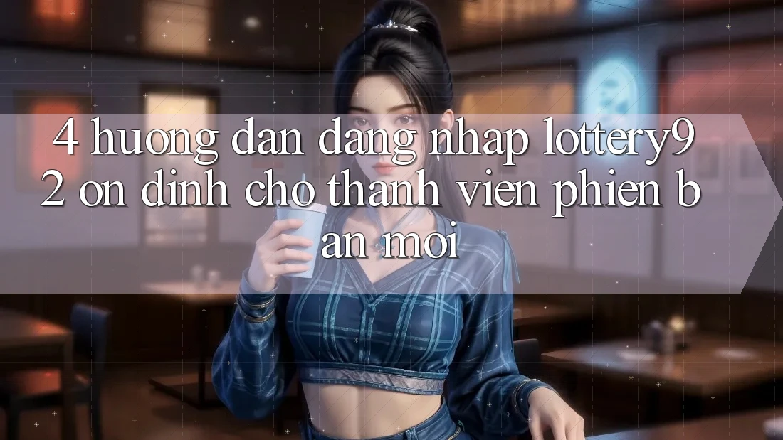 4. Hướng Dẫn Đăng Nhập lottery92 Ổn định Cho Thành Viên Phiên bản mới