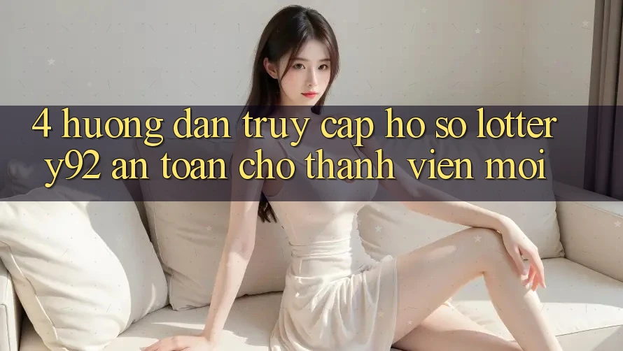 4. Hướng Dẫn Truy cập hồ sơ lottery92 An Toàn Cho Thành Viên Mới 4. Hướng Dẫn Truy cập hồ sơ lottery92 An Toàn Cho Thành Viên Mới