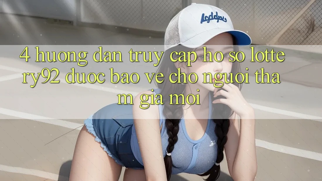 4. Hướng Dẫn Truy cập hồ sơ lottery92 Được bảo vệ Cho Người tham gia Mới