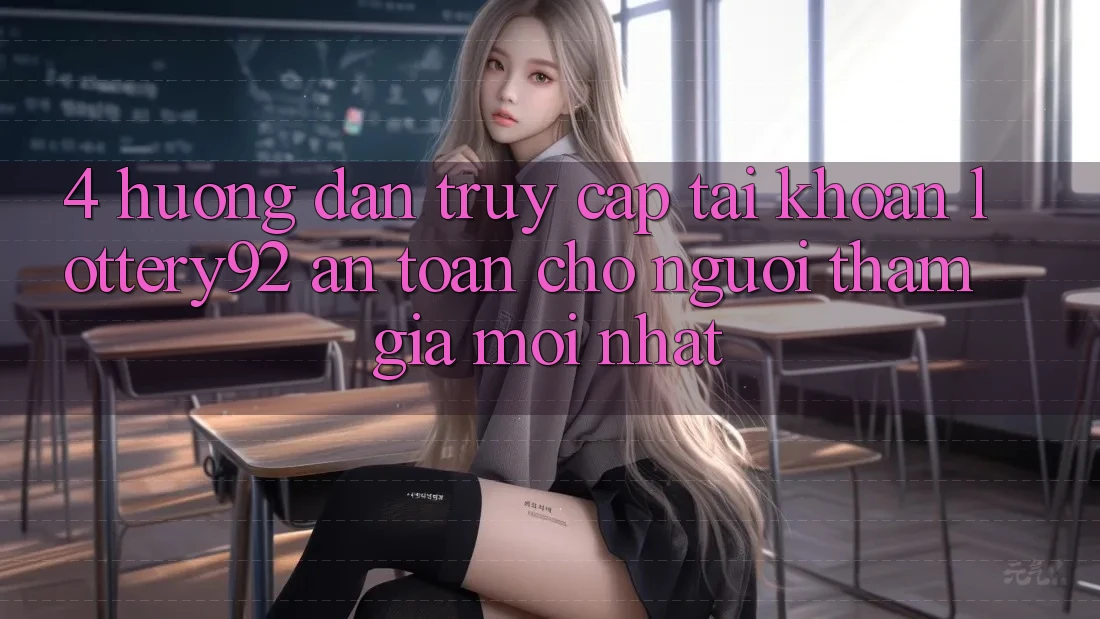 4. Hướng Dẫn Truy cập tài khoản lottery92 An Toàn Cho Người tham gia Mới nhất 4. Hướng Dẫn Truy cập tài khoản lottery92 An Toàn Cho Người tham gia Mới nhất
