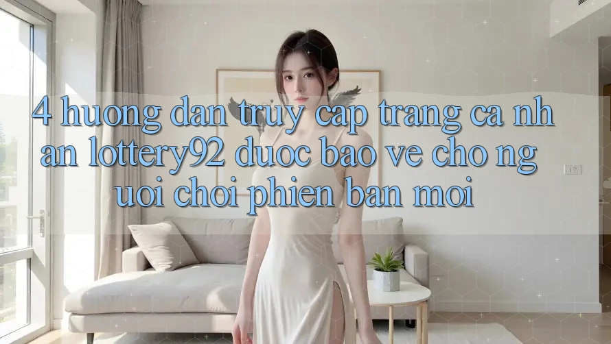 4. Hướng Dẫn Truy cập trang cá nhân lottery92 Được bảo vệ Cho Người chơi Phiên bản mới 4. Hướng Dẫn Truy cập trang cá nhân lottery92 Được bảo vệ Cho Người chơi Phiên bản mới