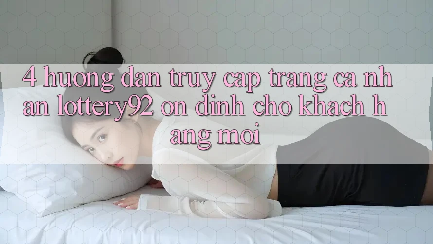 4. Hướng Dẫn Truy cập trang cá nhân lottery92 Ổn định Cho Khách hàng Mới