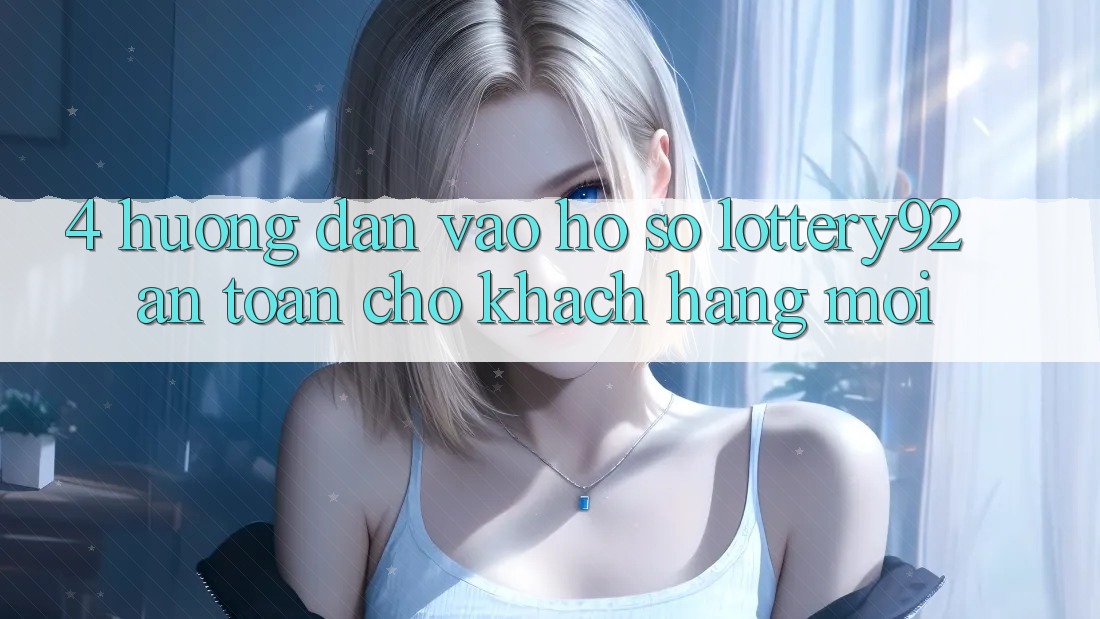4. Hướng Dẫn Vào hồ sơ lottery92 An toàn Cho Khách hàng Mới 4. Hướng Dẫn Vào hồ sơ lottery92 An toàn Cho Khách hàng Mới