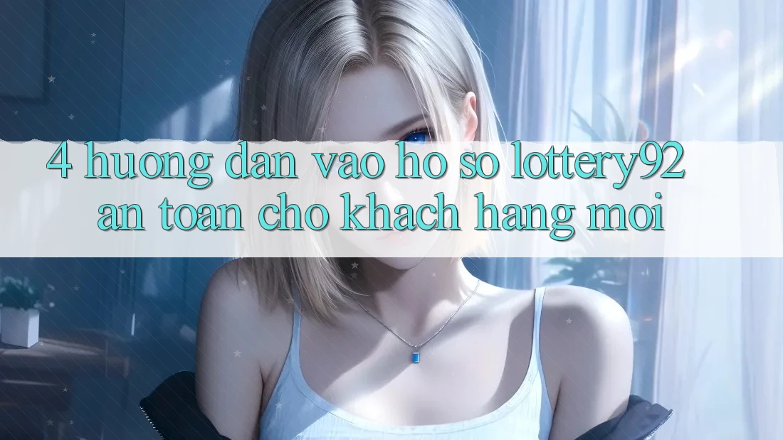 4. Hướng Dẫn Vào hồ sơ lottery92 An toàn Cho Khách hàng Mới 4. Hướng Dẫn Vào hồ sơ lottery92 An toàn Cho Khách hàng Mới
