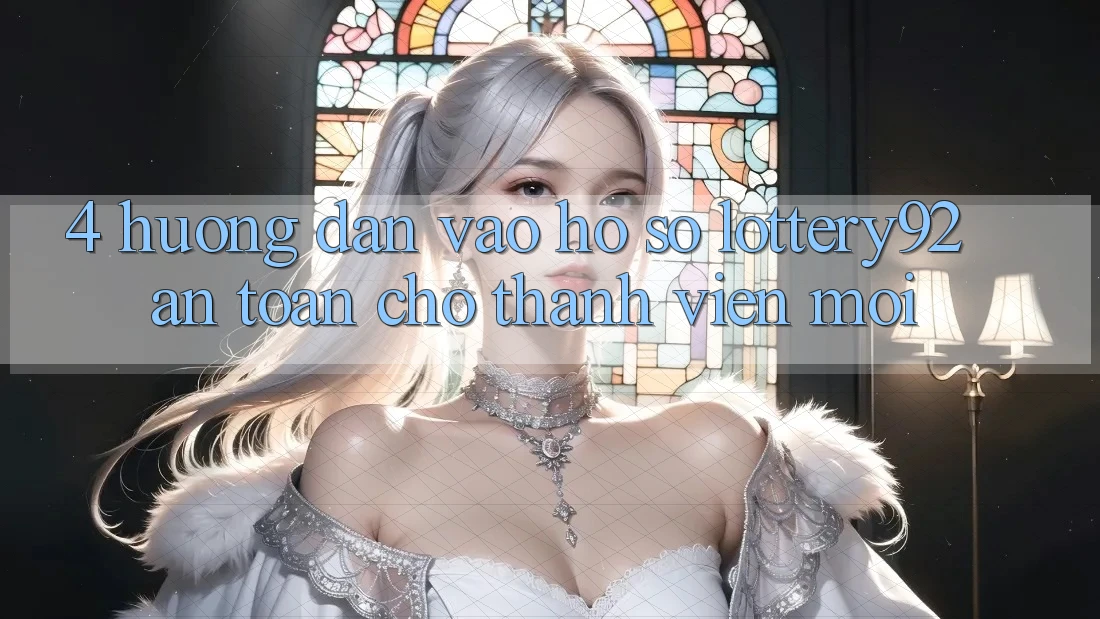 4. Hướng Dẫn Vào hồ sơ lottery92 An Toàn Cho Thành Viên Mới