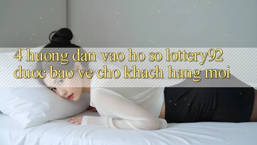 4. Hướng Dẫn Vào hồ sơ lottery92 Được bảo vệ Cho Khách hàng Mới