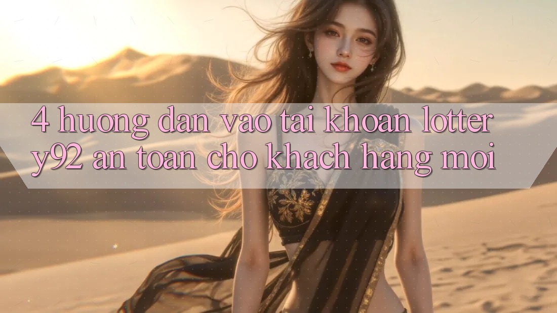 4. Hướng Dẫn Vào tài khoản lottery92 An Toàn Cho Khách hàng Mới 4. Hướng Dẫn Vào tài khoản lottery92 An Toàn Cho Khách hàng Mới