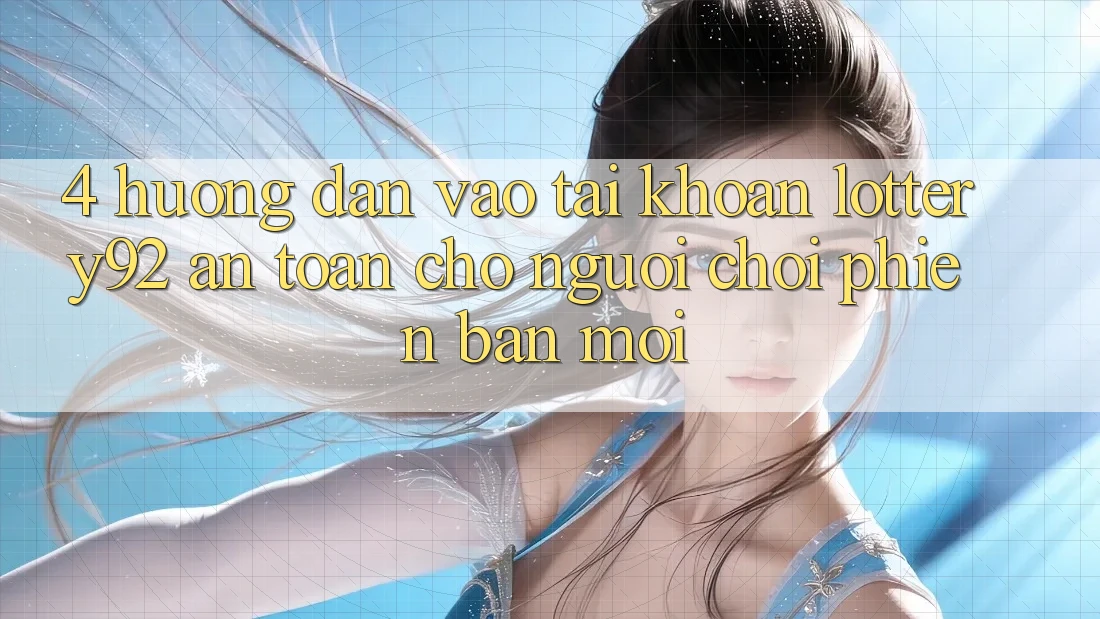 4. Hướng Dẫn Vào tài khoản lottery92 An Toàn Cho Người chơi Phiên bản mới