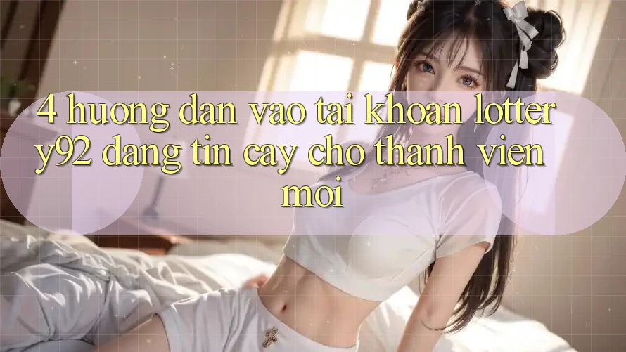 4. Hướng Dẫn Vào tài khoản lottery92 Đáng tin cậy Cho Thành Viên Mới