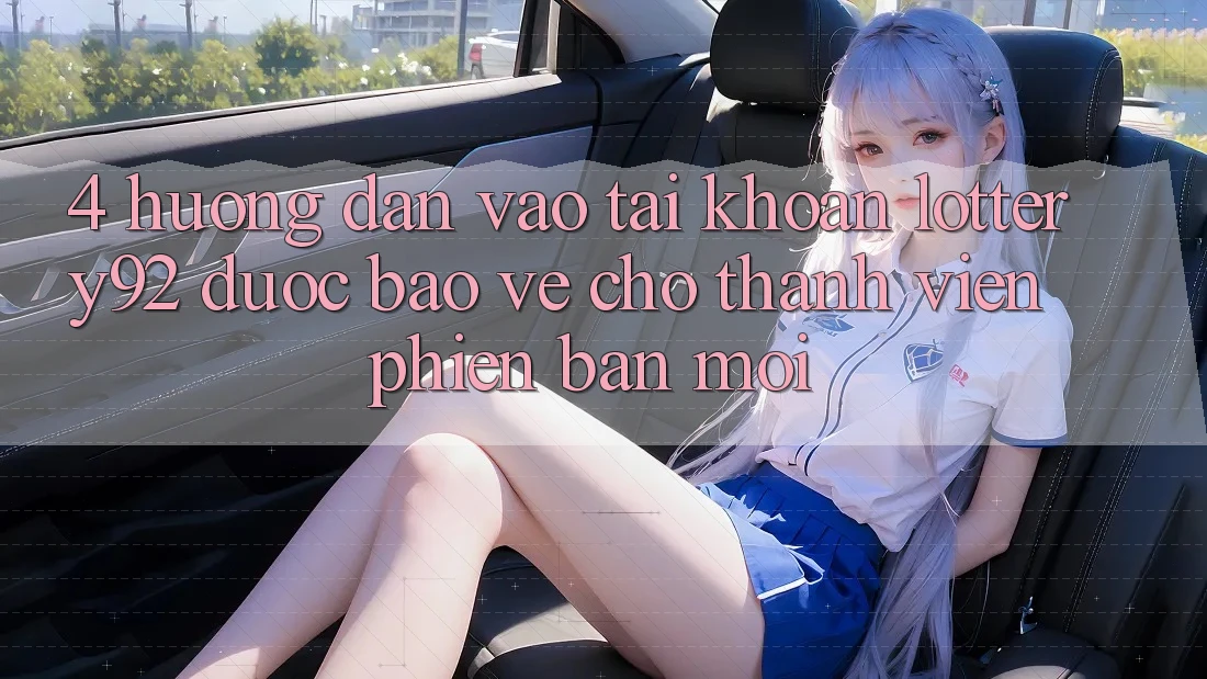 4. Hướng Dẫn Vào tài khoản lottery92 Được bảo vệ Cho Thành Viên Phiên bản mới