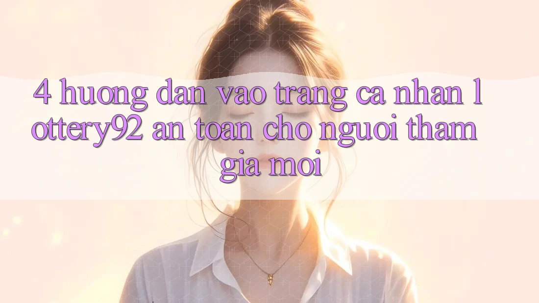 4. Hướng Dẫn Vào trang cá nhân lottery92 An Toàn Cho Người tham gia Mới 4. Hướng Dẫn Vào trang cá nhân lottery92 An Toàn Cho Người tham gia Mới