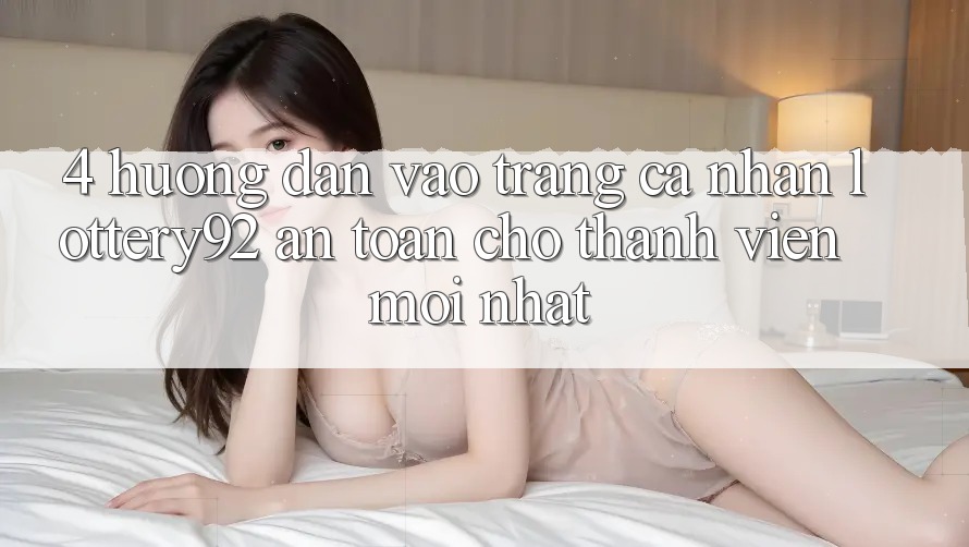 4. Hướng Dẫn Vào trang cá nhân lottery92 An Toàn Cho Thành Viên Mới nhất