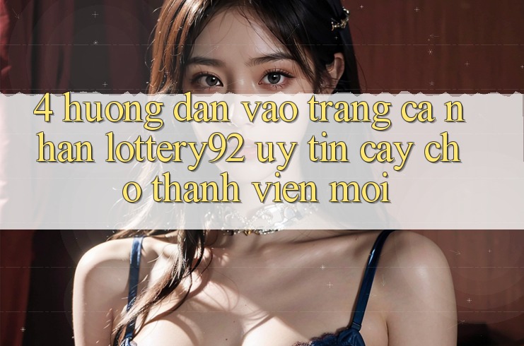 4. Hướng Dẫn Vào trang cá nhân lottery92 Uy tín cậy Cho Thành Viên Mới