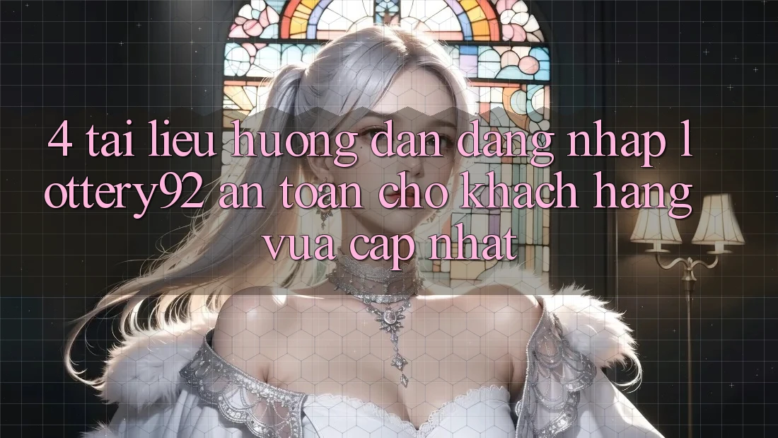 4. Tài liệu hướng dẫn Đăng Nhập lottery92 An toàn Cho Khách hàng Vừa cập nhật 4. Tài liệu hướng dẫn Đăng Nhập lottery92 An toàn Cho Khách hàng Vừa cập nhật