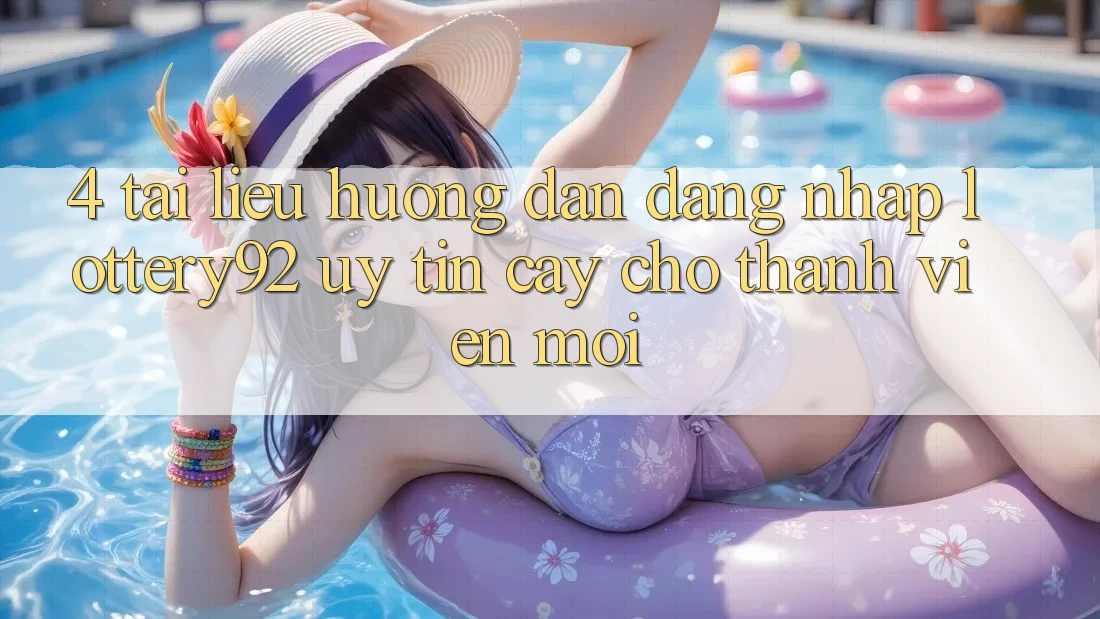 4. Tài liệu hướng dẫn Đăng nhập lottery92 Uy tín cậy Cho Thành Viên Mới
