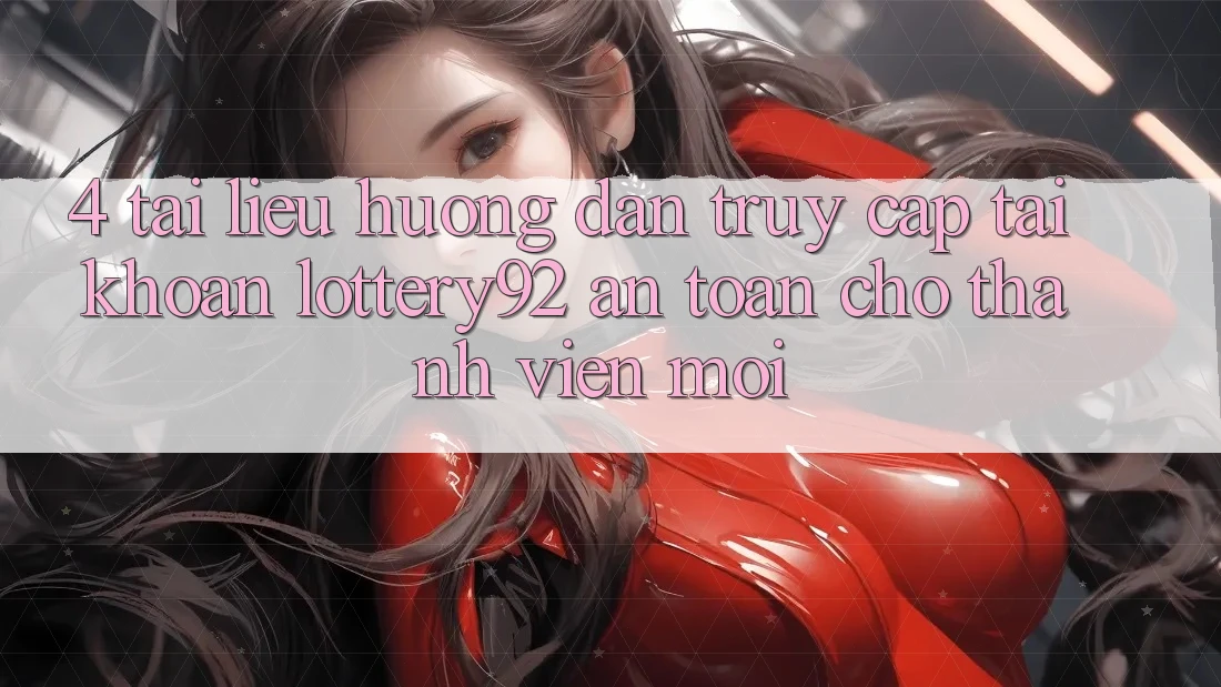 4. Tài liệu hướng dẫn Truy cập tài khoản lottery92 An Toàn Cho Thành Viên Mới 4. Tài liệu hướng dẫn Truy cập tài khoản lottery92 An Toàn Cho Thành Viên Mới