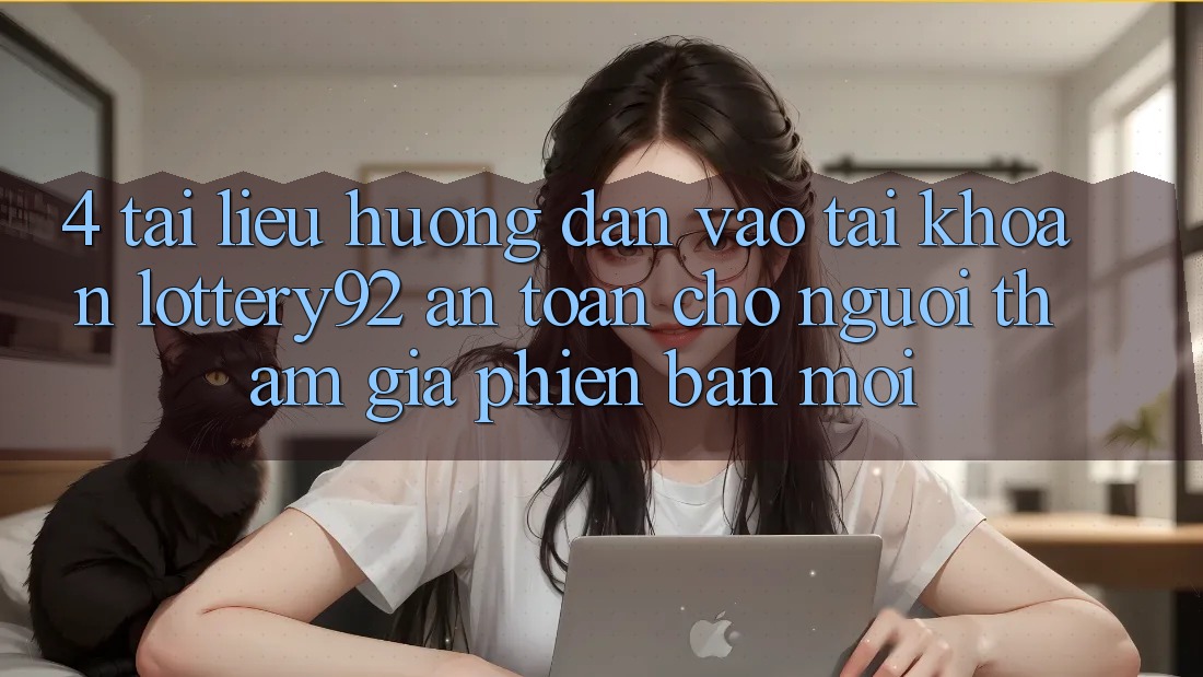 4. Tài liệu hướng dẫn Vào tài khoản lottery92 An Toàn Cho Người tham gia Phiên bản mới 4. Tài liệu hướng dẫn Vào tài khoản lottery92 An Toàn Cho Người tham gia Phiên bản mới