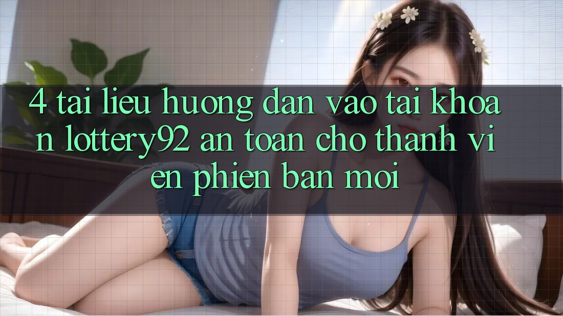 4. Tài liệu hướng dẫn Vào tài khoản lottery92 An Toàn Cho Thành Viên Phiên bản mới 4. Tài liệu hướng dẫn Vào tài khoản lottery92 An Toàn Cho Thành Viên Phiên bản mới