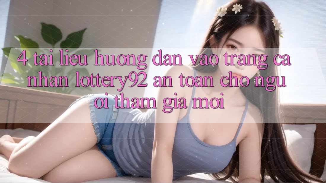 4. Tài liệu hướng dẫn Vào trang cá nhân lottery92 An Toàn Cho Người tham gia Mới