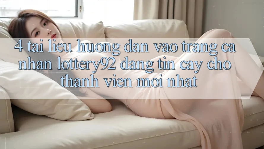 4. Tài liệu hướng dẫn Vào trang cá nhân lottery92 Đáng tin cậy Cho Thành Viên Mới nhất 4. Tài liệu hướng dẫn Vào trang cá nhân lottery92 Đáng tin cậy Cho Thành Viên Mới nhất