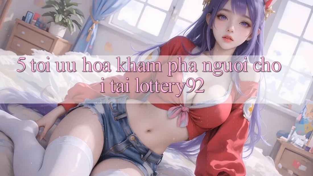 5. Tối Ưu Hóa Khám phá Người chơi Tại lottery92