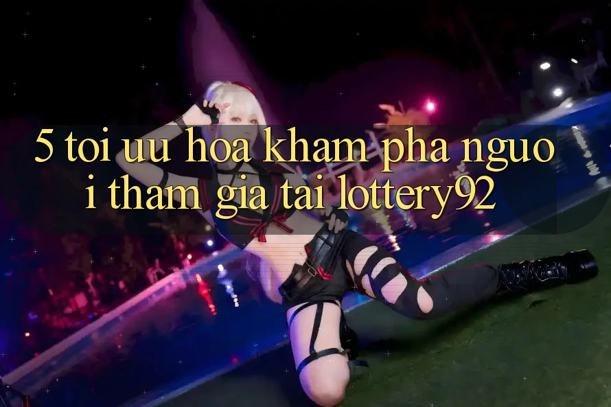 5. Tối Ưu Hóa Khám phá Người tham gia Tại lottery92