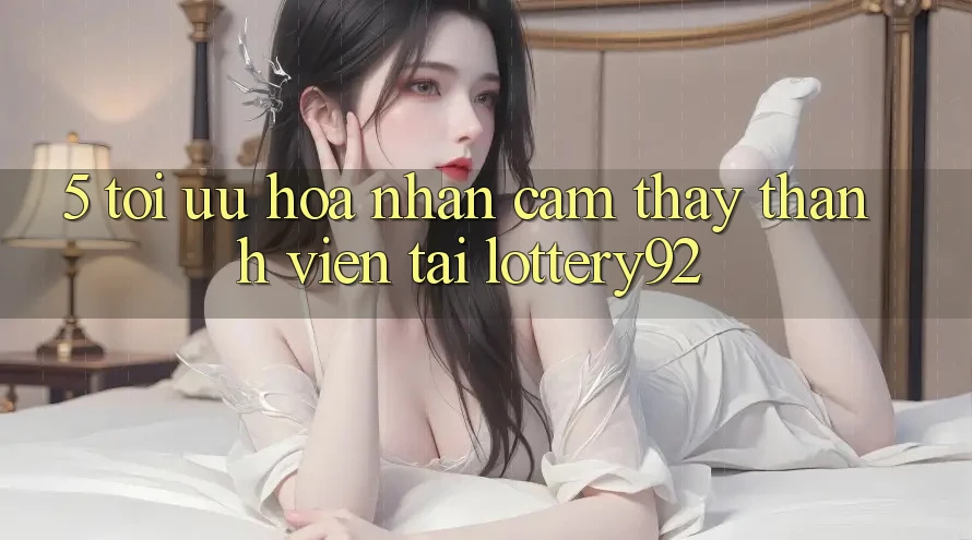 5. Tối Ưu Hóa Nhận cảm thấy Thành viên Tại lottery92 5. Tối Ưu Hóa Nhận cảm thấy Thành viên Tại lottery92