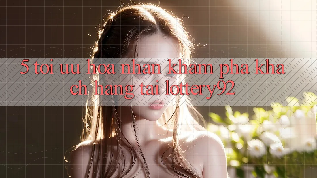 5. Tối Ưu Hóa Nhận khám phá Khách Hàng Tại lottery92