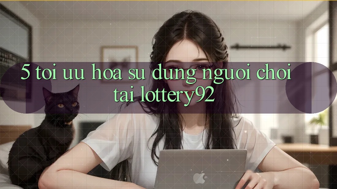 5. Tối Ưu Hóa Sử dụng Người chơi Tại lottery92 5. Tối Ưu Hóa Sử dụng Người chơi Tại lottery92