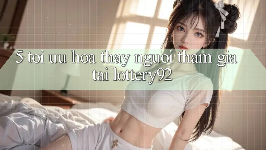 5. Tối Ưu Hóa Thấy Người tham gia Tại lottery92