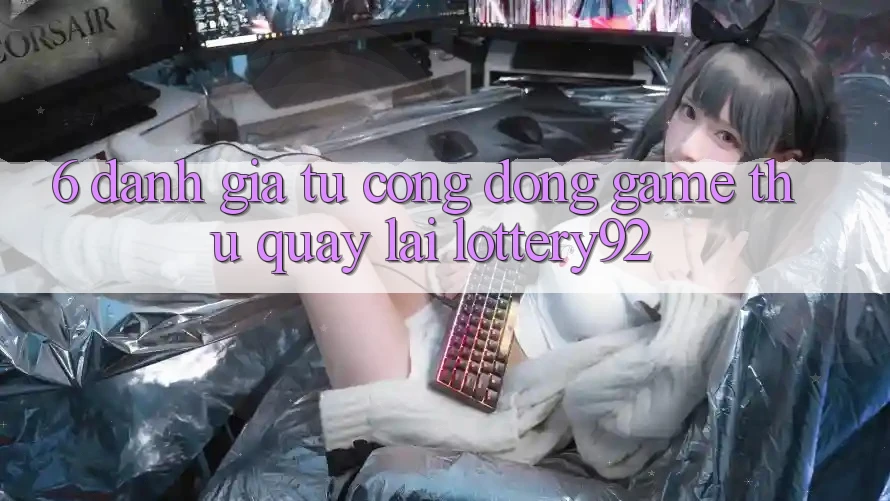6. Đánh Giá Từ Cộng Đồng Game Thủ Quay lại lottery92 6. Đánh Giá Từ Cộng Đồng Game Thủ Quay lại lottery92