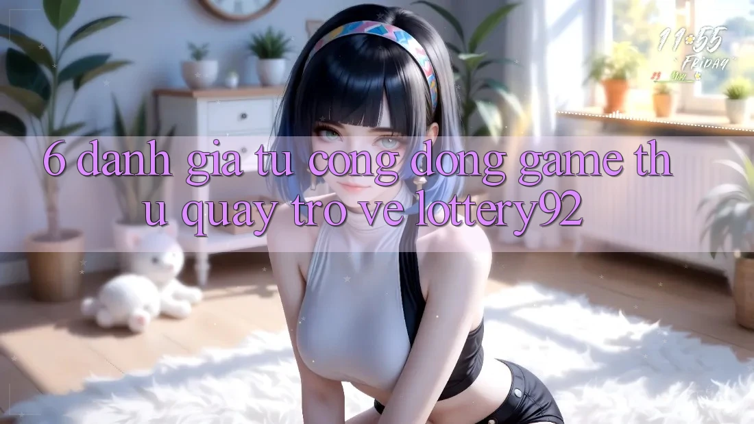 6. Đánh Giá Từ Cộng Đồng Game Thủ Quay trở về lottery92