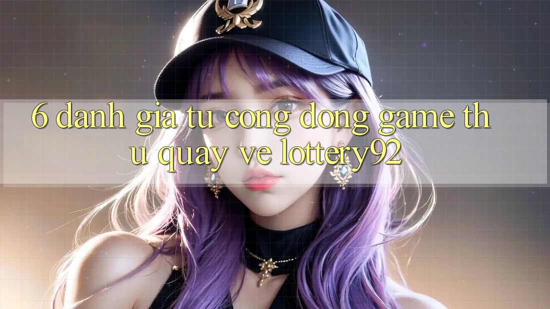 6. Đánh Giá Từ Cộng Đồng Game Thủ Quay về lottery92