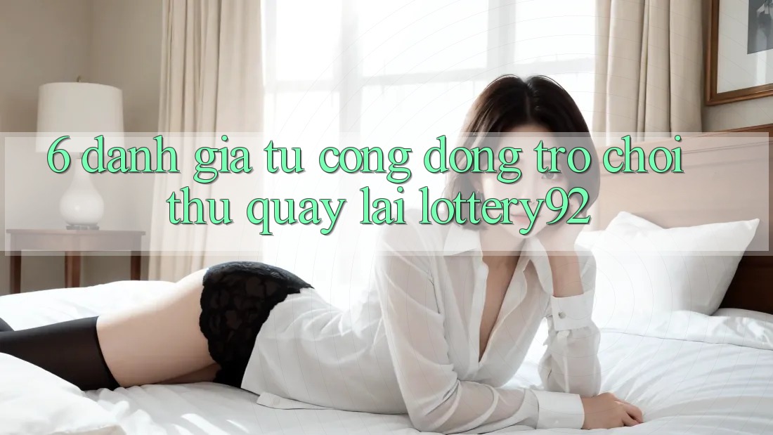 6. Đánh Giá Từ Cộng Đồng Trò chơi Thủ Quay lại lottery92