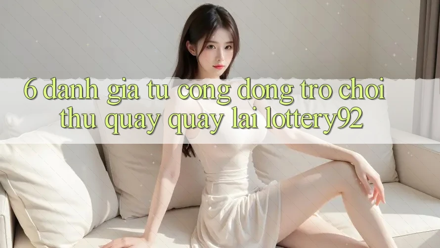 6. Đánh Giá Từ Cộng Đồng Trò chơi Thủ Quay quay lại lottery92