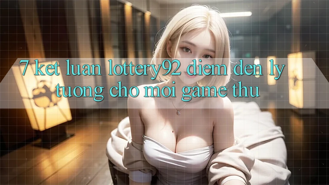 7. Kết Luận: lottery92 - Điểm Đến Lý Tưởng Cho Mọi Game Thủ