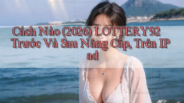 Cách nào (2026) Lottery92 trước và sau nâng cấp, trên iPad