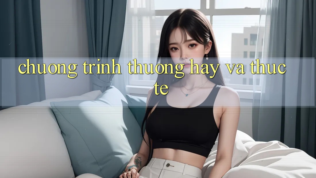 Chương trình thưởng Hay Và Thực Tế Chương trình thưởng Hay Và Thực Tế
