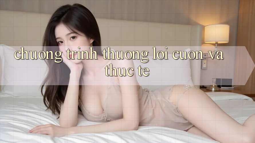 Chương trình thưởng Lôi cuốn Và Thực Tế