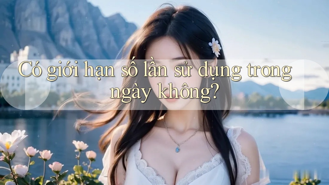 Có giới hạn số lần sử dụng trong ngày không? Có giới hạn số lần sử dụng trong ngày không?