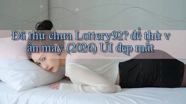 Đã thử chưa Lottery92 để thử vận may (2026) UI đẹp mắt