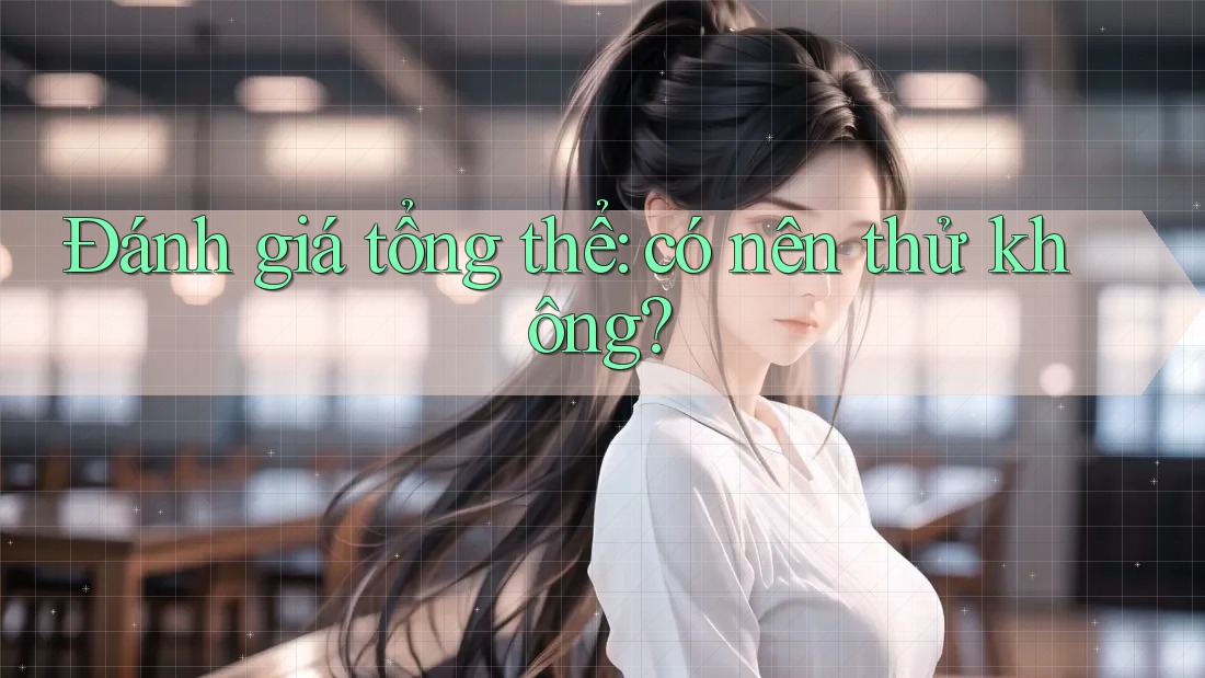 Đánh giá tổng thể: Có nên thử không? Đánh giá tổng thể: Có nên thử không?