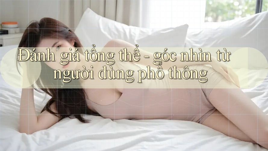 Đánh giá tổng thể - góc nhìn từ người dùng phổ thông Đánh giá tổng thể - góc nhìn từ người dùng phổ thông