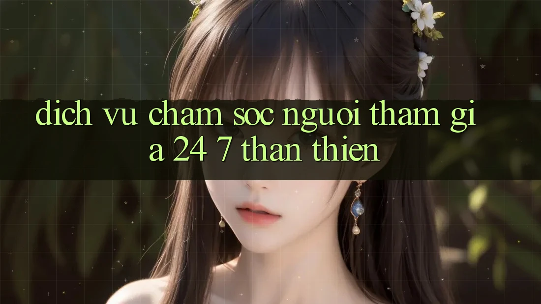 Dịch Vụ Chăm Sóc Người tham gia 24/7 Thân Thiện