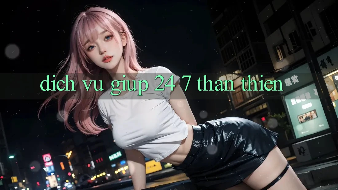 Dịch Vụ Giúp 24/7 Thân Thiện