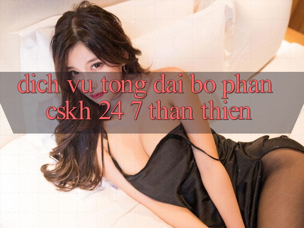 Dịch Vụ Tổng đài bộ phận CSKH 24/7 Thân Thiện Dịch Vụ Tổng đài bộ phận CSKH 24/7 Thân Thiện